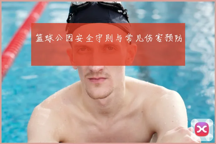 篮球公园安全守则与常见伤害预防
