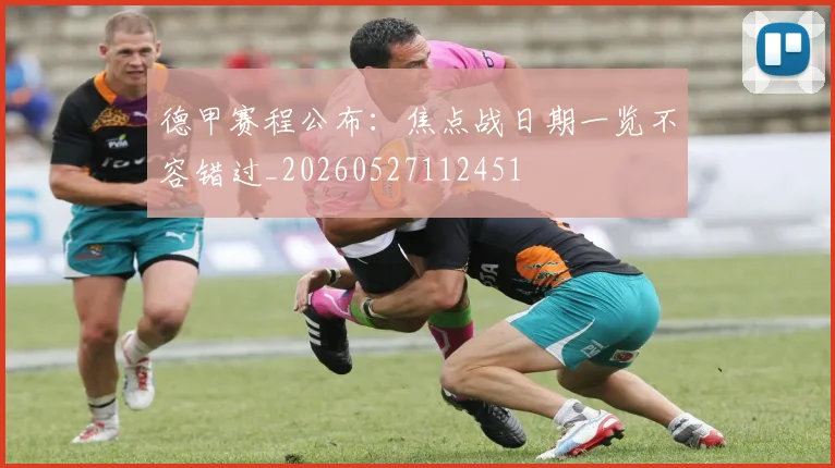 德甲赛程公布：焦点战日期一览不容错过_20260527112451